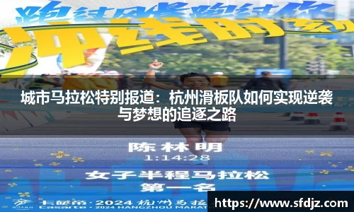 城市马拉松特别报道：杭州滑板队如何实现逆袭与梦想的追逐之路